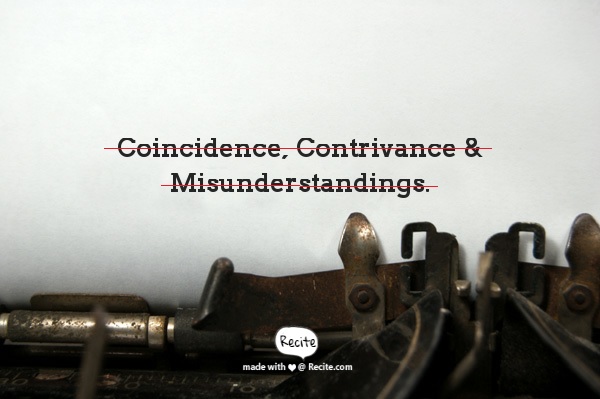 Coincidence, contrivance, misunderstandings