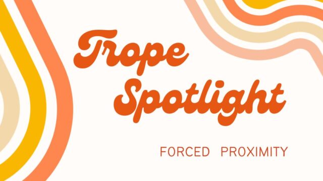 Orange retro graphic reads Trope Spotlight: Forced Proximity