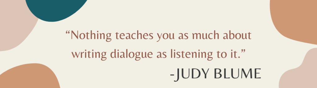 A quote from author Judy Blume that reads "Nothing teaches you as much about writing dialogue as listening to it."