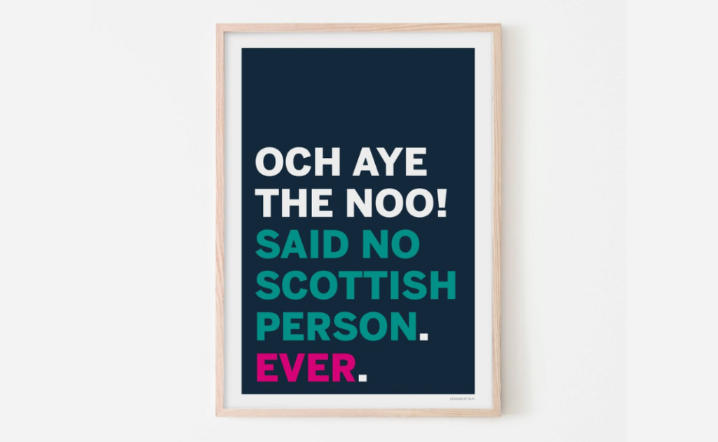 Photo of a framed poster featuring a dark background and text in capital letters. The text reads Och aye the noo! Said no Scottish person. Ever. 