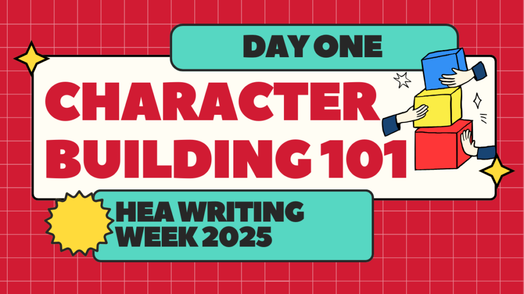 A red and blue graphic reads Day One: Character Building 101 - HEA Writing Week 2025